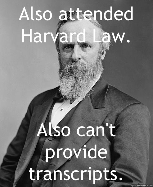 Also attended Harvard Law. Also can't provide transcripts.  hip rutherford b hayes