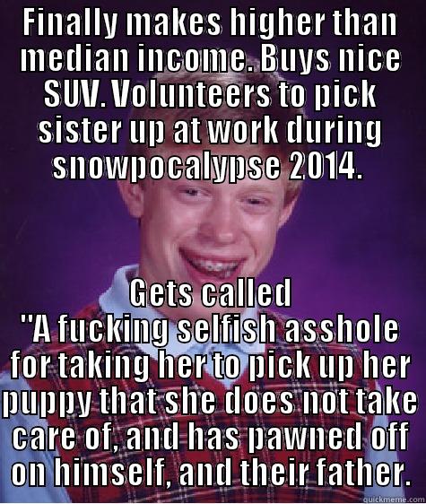 FINALLY MAKES HIGHER THAN MEDIAN INCOME. BUYS NICE SUV. VOLUNTEERS TO PICK SISTER UP AT WORK DURING SNOWPOCALYPSE 2014.  GETS CALLED 