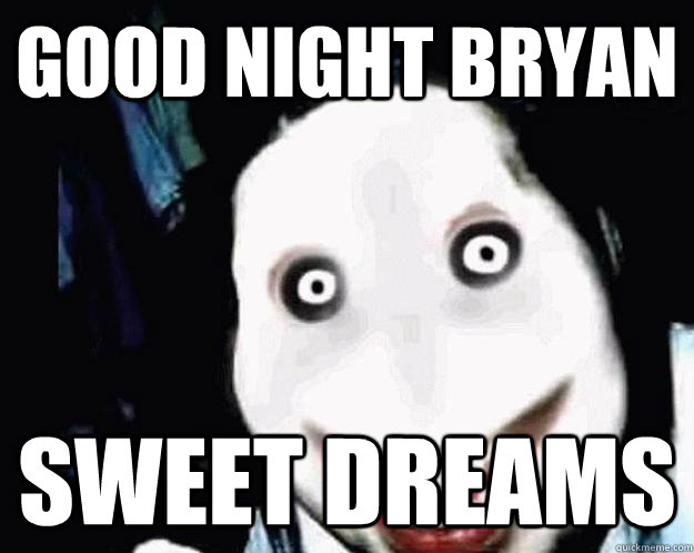 GOOD NIGHT BRYAN SWEET DREAMS  Jeff the Killer