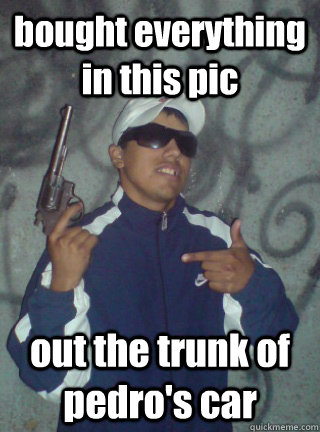 bought everything in this pic out the trunk of pedro's car  Dirty Black Guy