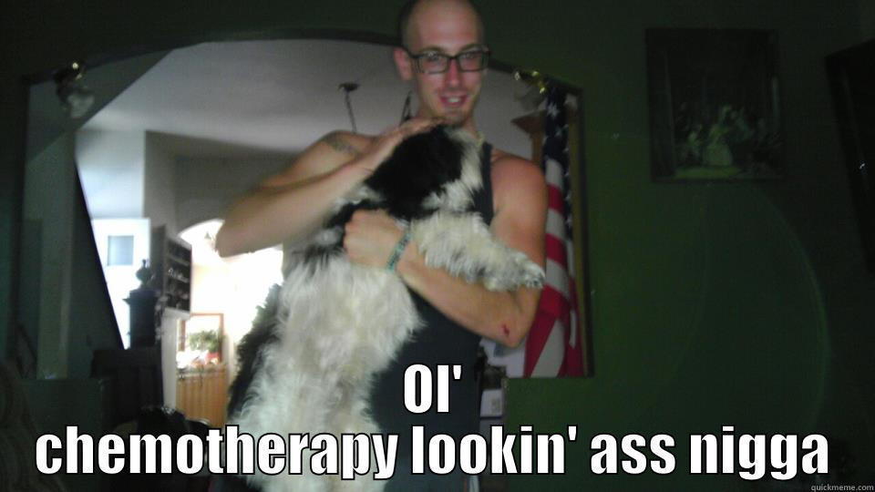  OL' CHEMOTHERAPY LOOKIN' ASS NIGGA Misc