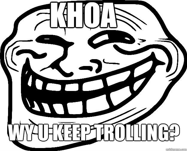 KHOA WY U KEEP TROLLING? Caption 3 goes here  Trollface