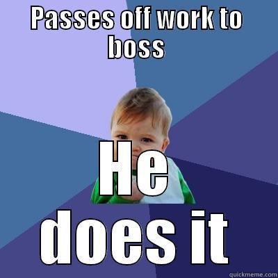 PASSES OFF WORK TO BOSS HE DOES IT Success Kid