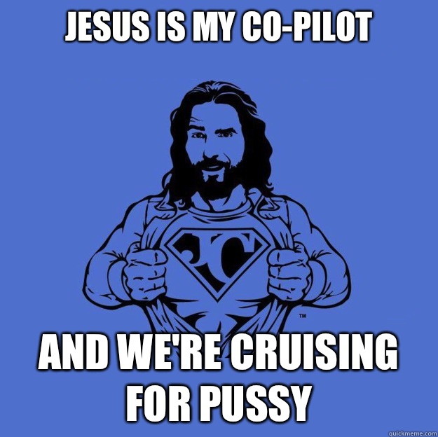 Jesus Is My Co-Pilot And We're Cruising For Pussy  Super jesus