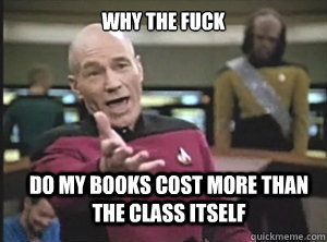 why the fuck Do my books cost more than the class itself  Annoyed Picard