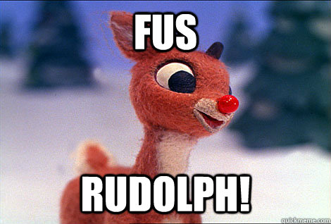 Fus rudolph!   Condescending Rudolph