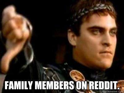  Family members on reddit.  Downvoting Roman