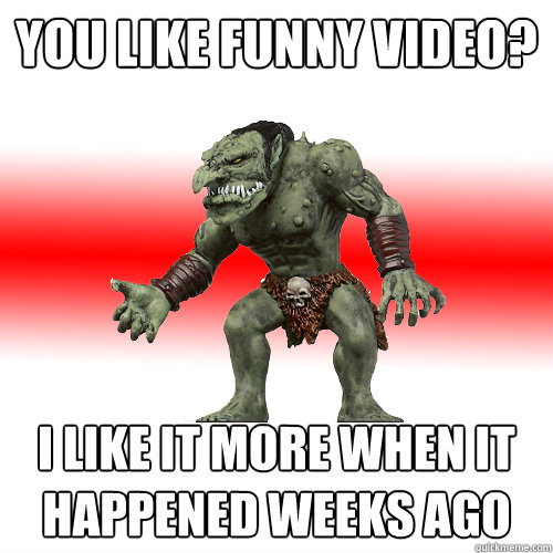 You like funny video? I like it more when it happened weeks ago  