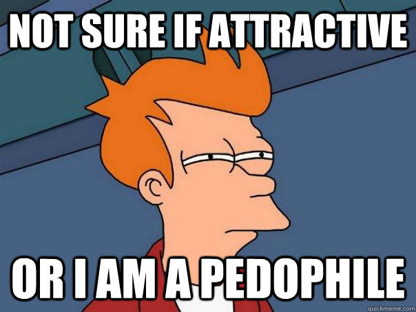 NOt sure if attractive Or I am a pedophile  Futurama Fry