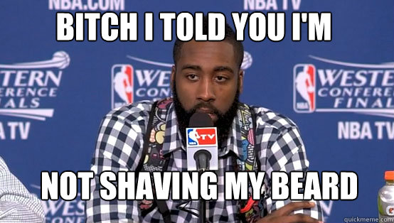 Bitch i told you i'm not not shaving my beard - Bitch i told you i'm not not shaving my beard  James Harden