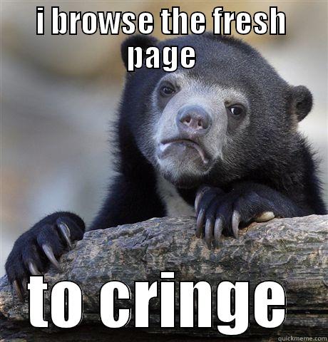 I BROWSE THE FRESH PAGE TO CRINGE Confession Bear