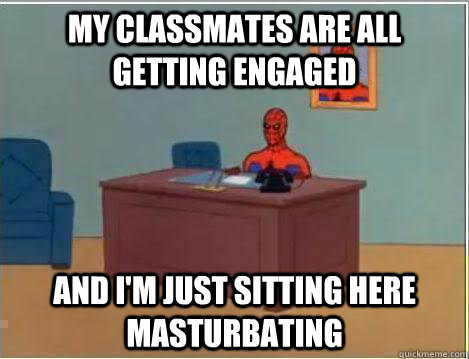 my classmates are all getting engaged And I'm just sitting here masturbating  Amazing Spiderman