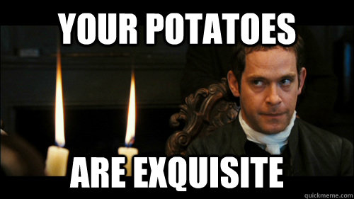Your potatoes are exquisite - Your potatoes are exquisite  Mr collins