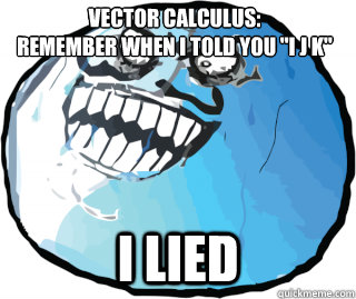 Vector calculus: 
Remember when I told you 