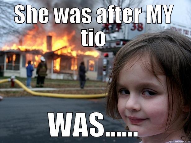 SHE WAS AFTER MY TIO WAS...... Disaster Girl