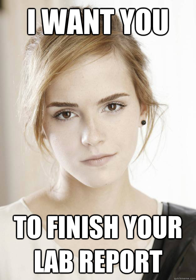 I want you to finish your lab report - I want you to finish your lab report  Emma Watson Wants you to