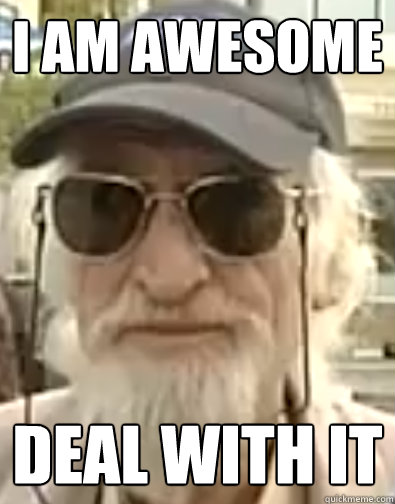 I am awesome deal with it - I am awesome deal with it  Awesome grandpa