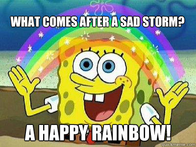 what comes after a sad storm? A happy rainbow! - what comes after a sad storm? A happy rainbow!  rainbow spongebob