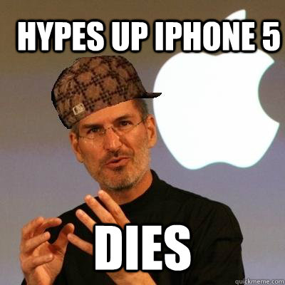Hypes up iphone 5 dies  Scumbag Steve Jobs
