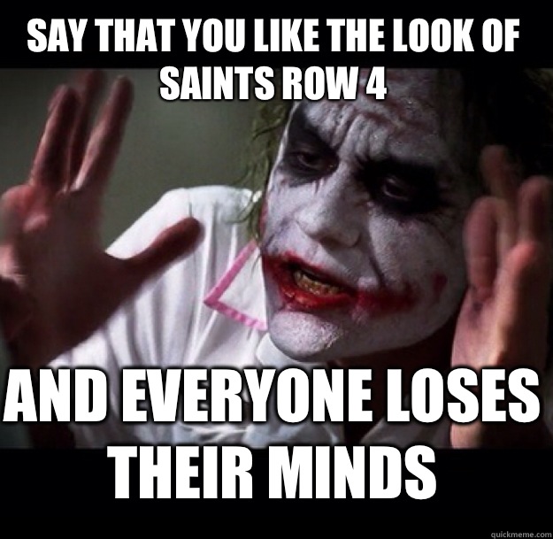 Say that you like the look of Saints Row 4  And everyone loses their minds  joker