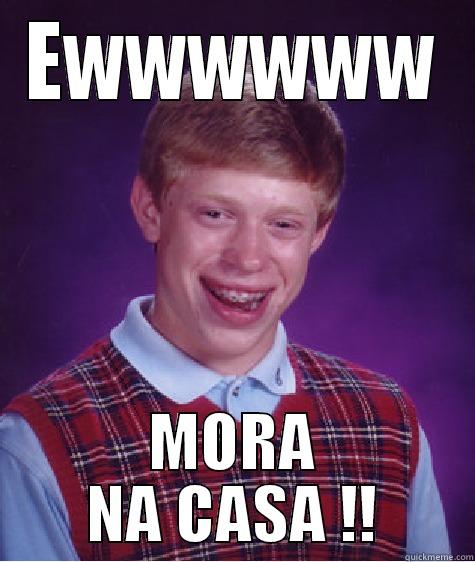 EWWWWWW MORA NA CASA !! Bad Luck Brian