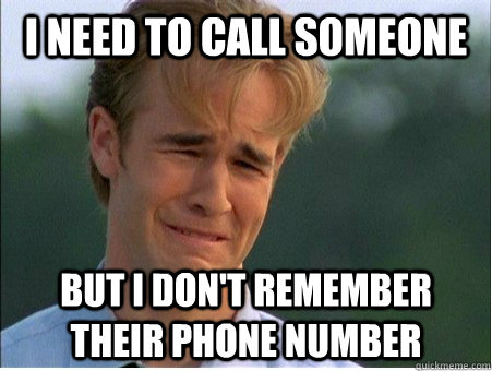 I need to call someone but I don't remember their phone NUMBER - I need to call someone but I don't remember their phone NUMBER  1990s Problems