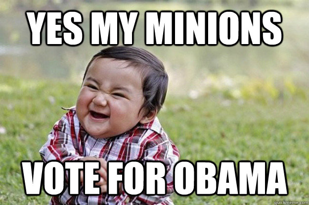 yes my minions vote for obama - yes my minions vote for obama  Misc