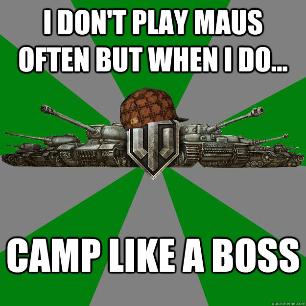 i don't play maus often but when i do... camp like a boss  Scumbag World of Tanks