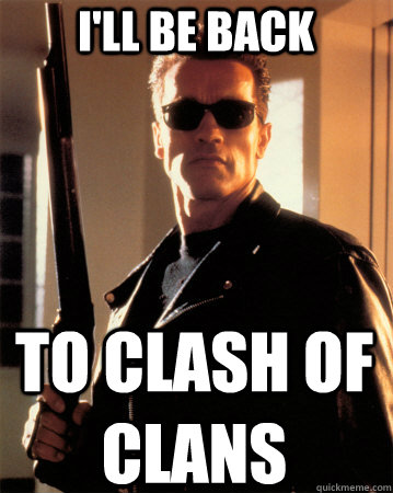 I'll be back To Clash of Clans - I'll be back To Clash of Clans  Terminator - Ill be back !