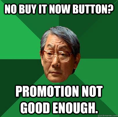 No buy it now button? Promotion not good enough.  - No buy it now button? Promotion not good enough.   High Expectations Asian Father