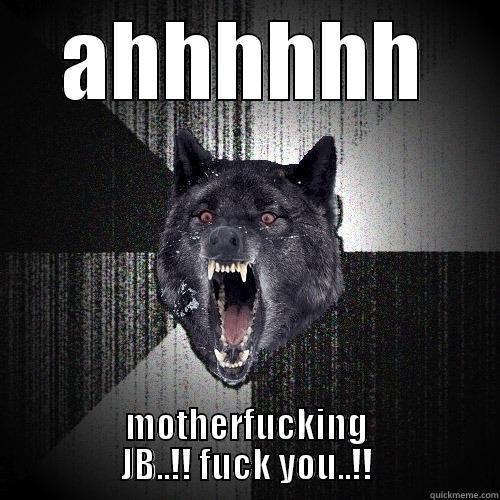 AHHHHHH MOTHERFUCKING JB..!! FUCK YOU..!! Insanity Wolf