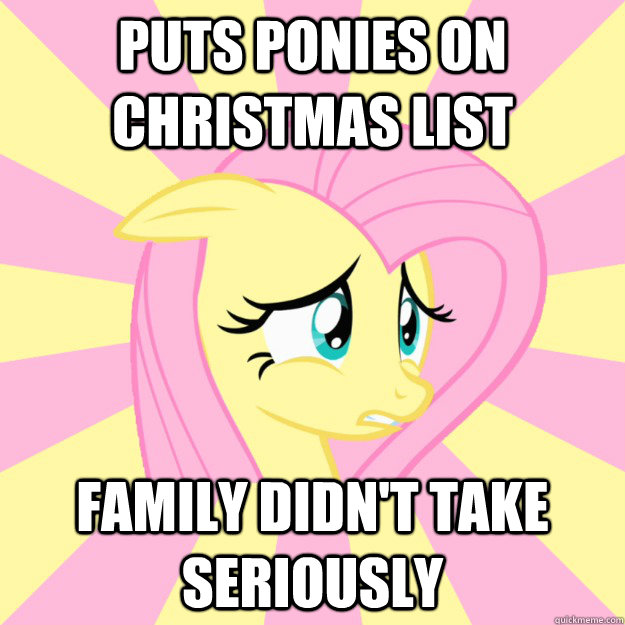 Puts ponies on christmas list family didn't take seriously - Puts ponies on christmas list family didn't take seriously  Socially awkward brony