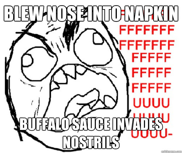 blew nose into napkin buffalo sauce invades nostrils - blew nose into napkin buffalo sauce invades nostrils  Rage Guy