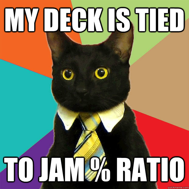 my deck is tied  to jam % ratio  Business Cat