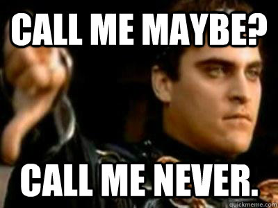 Call me maybe? call me never.  Downvoting Roman