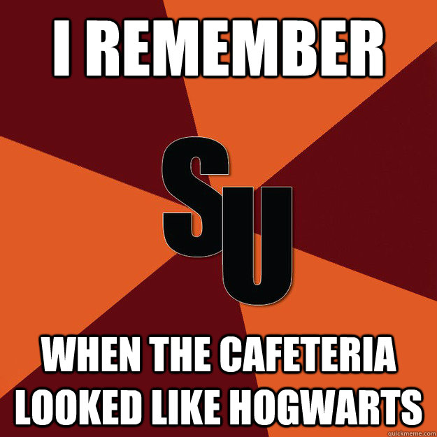 I REMEMBER WHEN THE CAFETERIA LOOKED LIKE HOGWARTS  