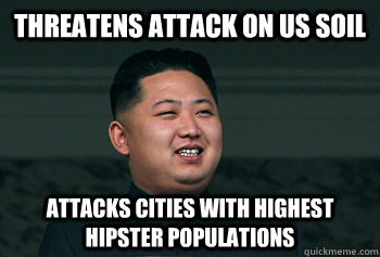 threatens attack on US soil attacks cities with highest Hipster populations - threatens attack on US soil attacks cities with highest Hipster populations  Good Guy Kim Jong Un