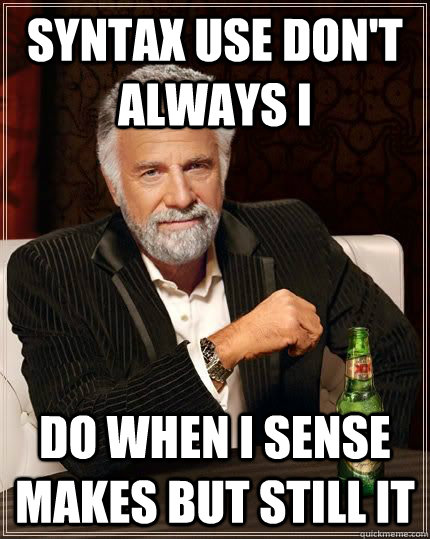 Syntax Use don't always I Do when i sense makes but still it - Syntax Use don't always I Do when i sense makes but still it  The Most Interesting Man In The World