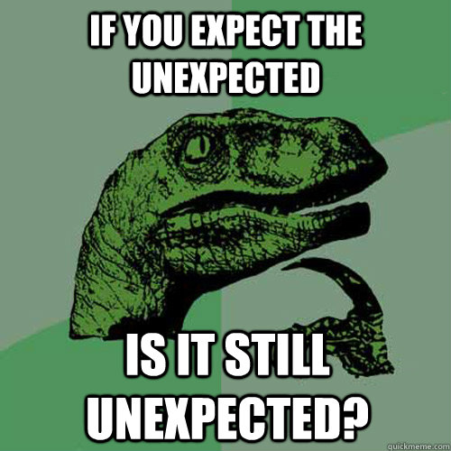 If you expect the unexpected Is it still unexpected?  Philosoraptor