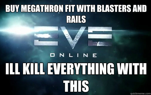 buy megathron fit with blasters and rails ill kill everything with this  EVE Online