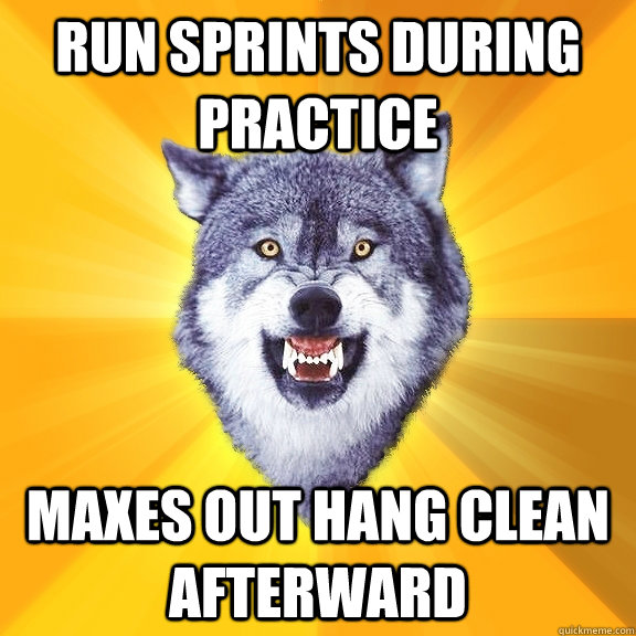 Run sprints during practice maxes out hang clean afterward - Run sprints during practice maxes out hang clean afterward  Courage Wolf