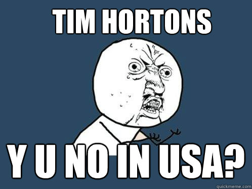 Tim Hortons y u no in USA?  Y U No