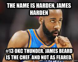 The name is Harden, James Harden #13 OKC Thunder. James Beard is the chef. And not as feared. - The name is Harden, James Harden #13 OKC Thunder. James Beard is the chef. And not as feared.  Harden, James Harden