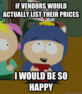If vendors would actually list their prices I would be so happy - If vendors would actually list their prices I would be so happy  Craig - I would be so happy