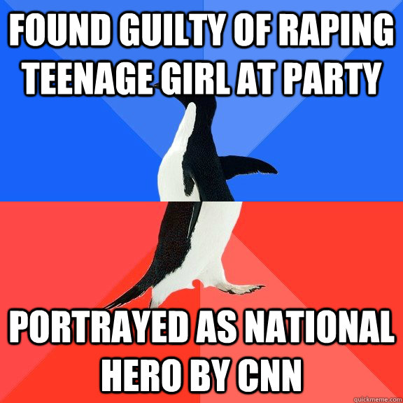 found guilty of raping teenage girl at party portrayed as national hero by CNN  Socially Awkward Awesome Penguin