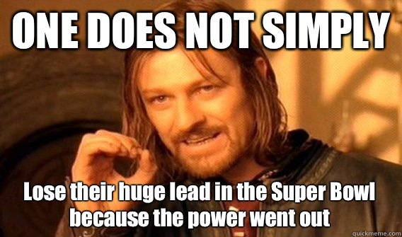 ONE DOES NOT SIMPLY Lose their huge lead in the Super Bowl because the power went out  One Does Not Simply