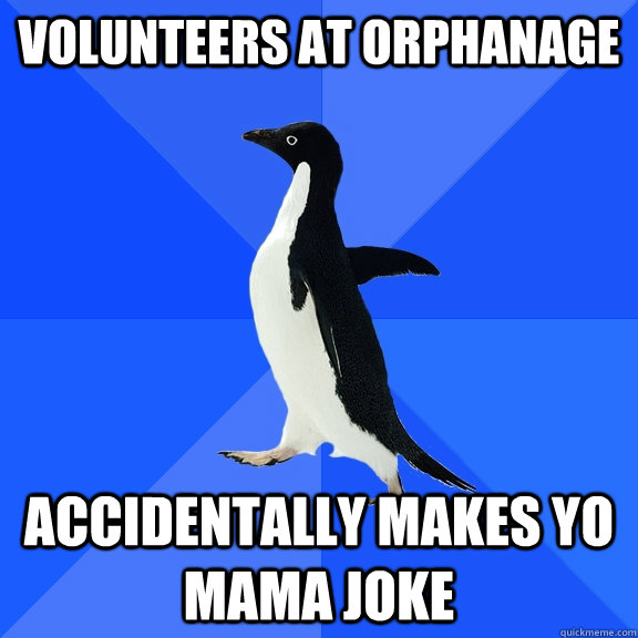 volunteers at orphanage accidentally makes yo mama joke  Socially Awkward Penguin