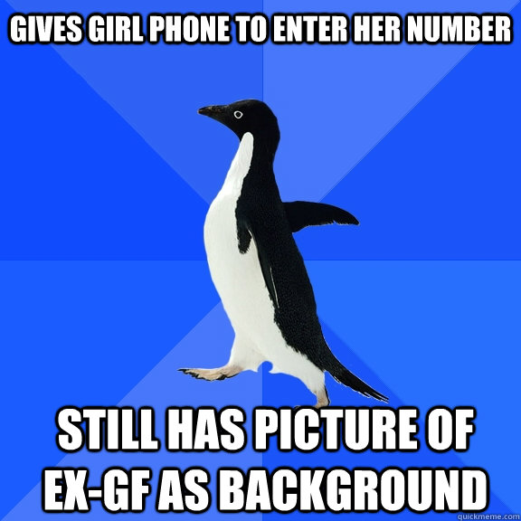 Gives Girl Phone to Enter Her Number Still Has Picture of Ex-Gf as Background    Socially Awkward Penguin