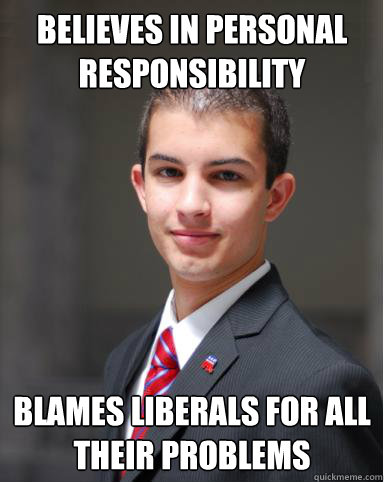 believes in personal responsibility blames liberals for all their problems  College Conservative