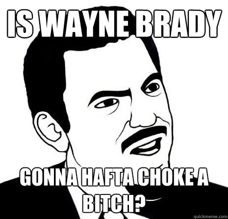 is wayne brady gonna hafta choke a bitch?  Seriously Are You Serious